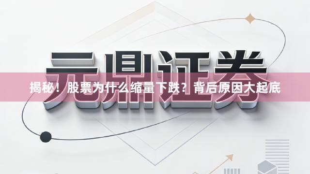 揭秘!股票为什么缩量下跌?背后原因大起底