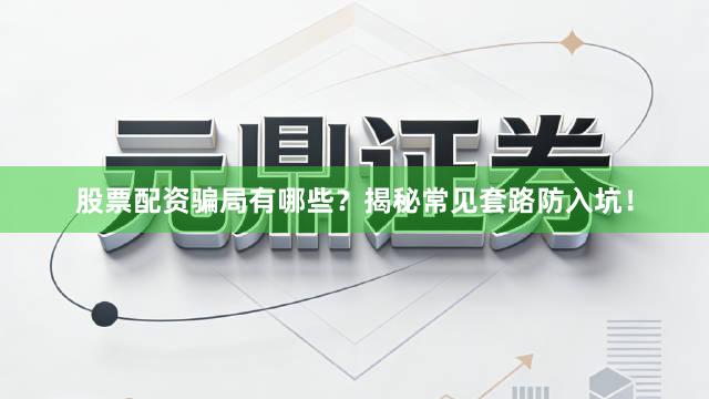 股票配资骗局有哪些?揭秘常见套路防入坑!