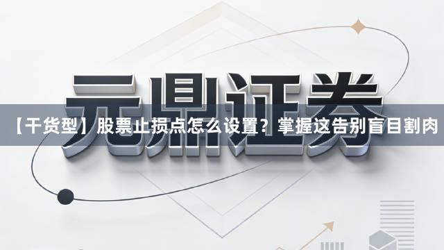 【干货型】股票止损点怎么设置?掌握这告别盲目割肉