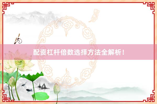 配资杠杆倍数选择方法全解析！