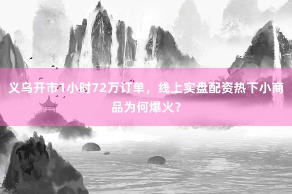 义乌开市1小时72万订单，线上实盘配资热下小商品为何爆火？