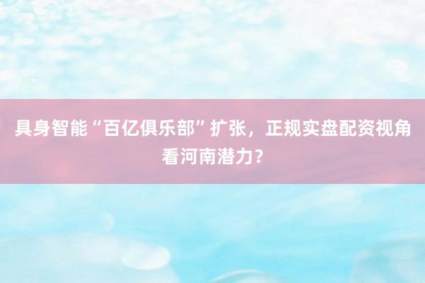 具身智能“百亿俱乐部”扩张，正规实盘配资视角看河南潜力？