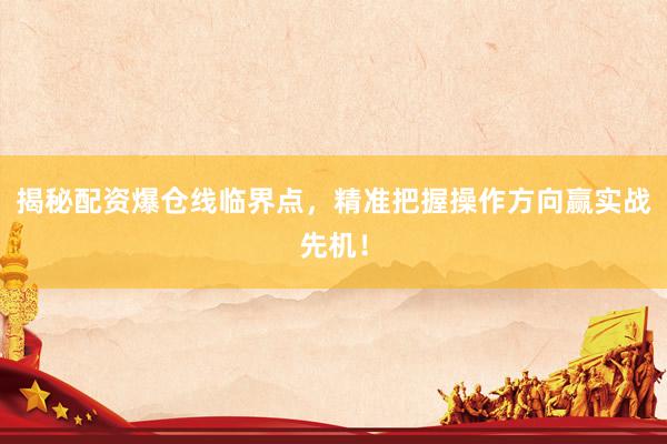 揭秘配资爆仓线临界点，精准把握操作方向赢实战先机！