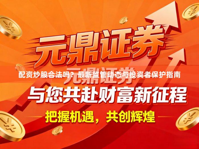 配资炒股合法吗？最新监管动态与投资者保护指南