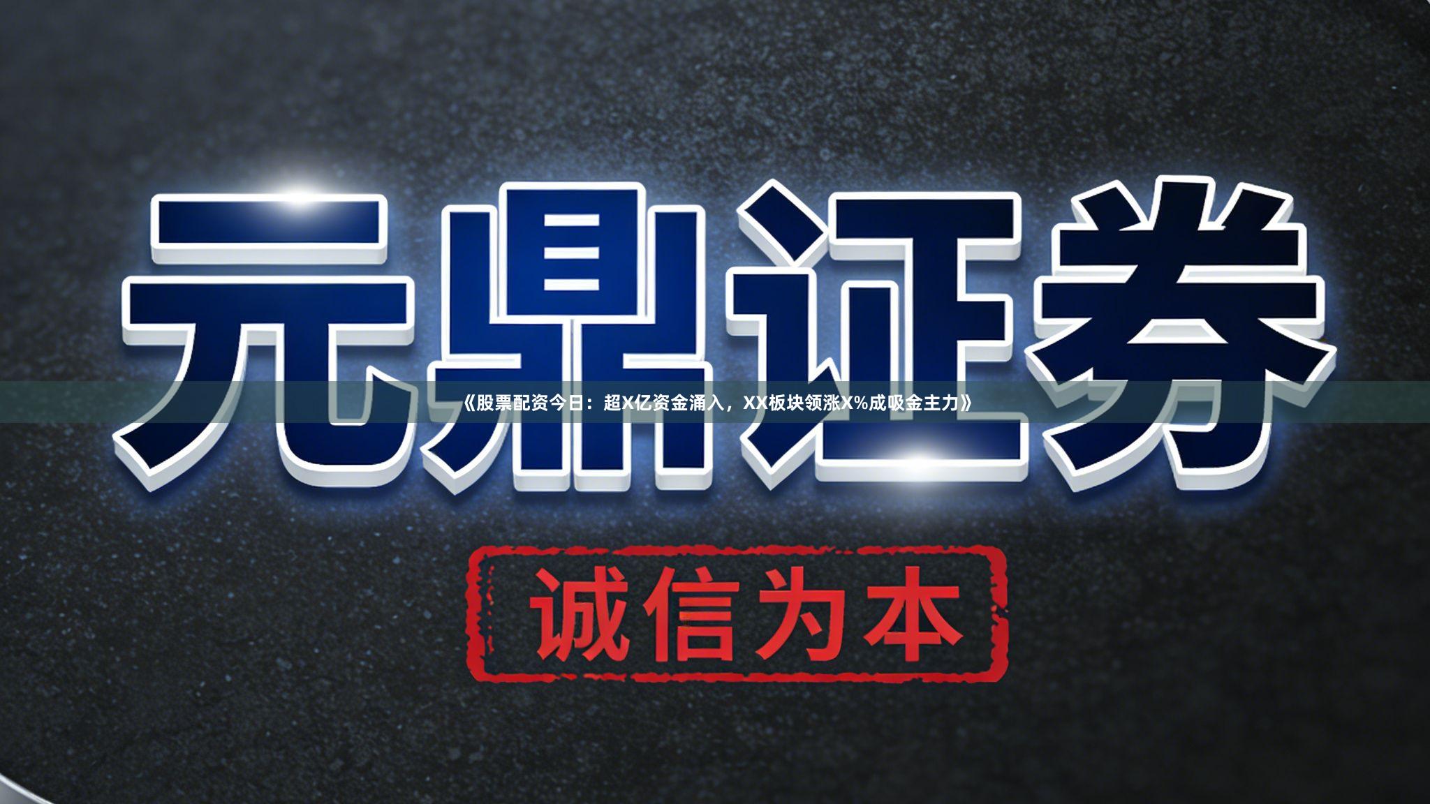《股票配资今日:超X亿资金涌入,XX板块领涨X%成吸金主力》