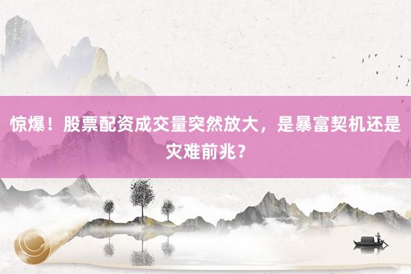 惊爆!股票配资成交量突然放大,是暴富契机还是灾难前兆?